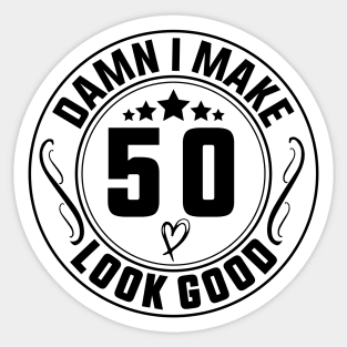 Damn I Make 50 Look Good Funny Birthday Sticker